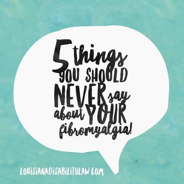 5 Things You Should Never Say About Your Fibromyalgia When Filing for Disability