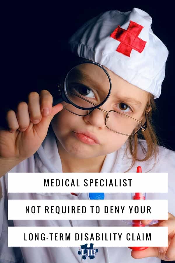 Medical Specialist Not Required To Deny Your Long-Term Disability Claim